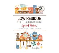 Low Residue Diet Cookbook: Digestive-Friendly Recipes That Work . Gentle Meals for Soothing Relief and Everyday Comfort