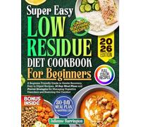 Low Residue Diet Cookbook for Beginners: A Beginner-Friendly Guide to Gentle Recovery, Easy-to-Digest Recipes, 30-Day Meal Plans, and Proven Strategies for Managing Digestive Disorders and......
