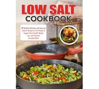 Low Salt Cookbook: 100 Healthy, Delicious, and Easy Low Sodium Recipes for Two People to Support Heart Health, Weight Loss, and Flavorful Everyday Meals