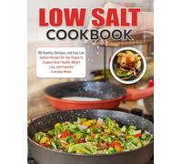Low Salt Cookbook: 100 Healthy, Delicious, and Easy Low Sodium Recipes for Two People to Support Heart Health, Weight Loss, and Flavorful Everyday Meals