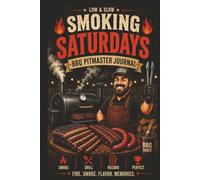 Low & Slow Smoking Saturdays BBQ Pitmaster Journal: A BBQ Smoking Logbook for Grill Masters to Record Brisket, Ribs, Recipes, Wood, Rubs & Backyard Barbecue Memories