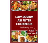 LOW SODIUM AIR FRYER COOKBOOK: Easy-to-follow low-salt recipes to protect your heart, cut the salt, and make healthy eating effortless