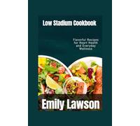 Low Sodium Cookbook: Flavorful Recipes for Heart Health and Everyday Wellness