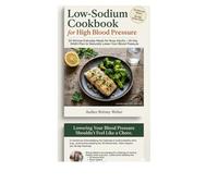 LOW-SODIUM COOKBOOK FOR HIGH BLOOD PRESSURE 30-Minute Everyday Meals for Busy Adults + 28-Day DASH Plan to Naturally Lower Your Blood Pressure