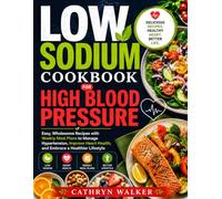 LOW SODIUM COOKBOOK FOR HIGH BLOOD PRESSURE: Easy, Wholesome Recipes With Weekly Meal Plans to Manage Hypertension, Improve Heart Health, and Embrace a Healthier Lifestyle