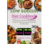 Low Sodium Diet Cookbook 2026: A 30-Day Flavor-Focused Guide with Simple Recipes for Light Seasoning and Wholesome Everyday Meals (Brittany J. Cruz’s Everyday Meals Made Easy Series)