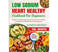 Low-Sodium Heart Healthy Cookbook for Beginners: Simple Low-Sodium Recipes for Heart Health, Healthy Living & Better Blood Pressure Management