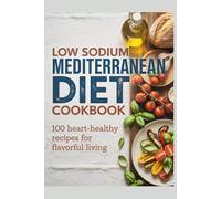 Low Sodium Mediterranean Diet Cookbook: 100 Heart-Healthy Recipes for Flavorful Living (Gentle Healing Diet Cookbook Series)