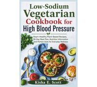 Low-Sodium Vegetarian Cookbook for High Blood Pressure: Heart-Healthy Plant-Based Recipes, 30-Day Meal Plan, Nutrition Information and Portion Sizes for Everyday Wellness