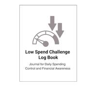 Low Spend Challenge Log Book: 30, 60 & 90 Day Spending Tracker to Reduce Expenses and Stay Within Budget Limits: Simple Budget Tracking Journal for Daily Spending Control and Financial Awareness