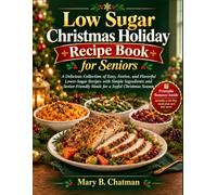 Low Sugar Christmas Holiday Recipe Book for Seniors: A Delicious Collection of Easy, Festive, and Flavorful Lower-Sugar Recipes with Simple ... Meals for a Joyful Christmas Season