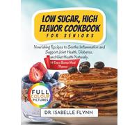Low Sugar, High Flavor Cookbook for Seniors: Nourishing Recipes to Soothe Inflammation and Support Joint Health, Diabetes, and Gut Health Naturally.