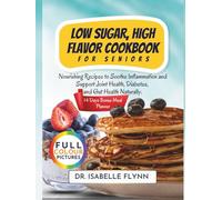 Low Sugar, High Flavor Cookbook for Seniors: Nourishing Recipes to Soothe Inflammation and Support Joint Health, Diabetes, and Gut Health Naturally.