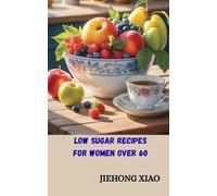 LOW SUGAR RECIPES FOR WOMEN OVER 60: Eat Well, Feel Great, and Stay Energized with Simple, Nourishing Low Sugar Meals