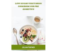 Low Sugar Vegetarian Cookbook for Pre Diabetics