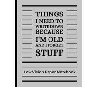 Low Vision Paper Notebook: Things I Need To Write Down Because I'm Old and I Forget Stuff - Bold Lined Writing paper For Visually Impaired