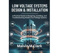 Low Voltage Systems Design & Installation: A Complete Practical Guide to CCTV, Networking, Fiber Optics, Access Control, and Smart Building Systems