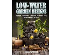 Low-Water Garden Designs: Ponds, Fountains & Indoor Planting for Sustainable Beauty