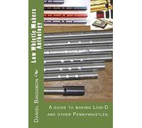 Low Whistle Makers Anthology: A guide to make Low-D and other Pennywhistles.