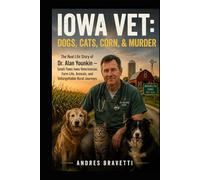 LOWA VET: DOGS, CATS, CORN, & MURDER: The Real Life Story of Dr. Alan Younkin - Small-Town Iowa Veterinarian, Farm Life, Animals, and Unforgettable Rural Journeys