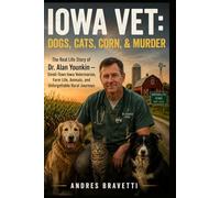 LOWA VET: DOGS, CATS, CORN, & MURDER: The Real Life Story of Dr. Alan Younkin - Small-Town Iowa Veterinarian, Farm Life, Animals, and Unforgettable Rural Journeys