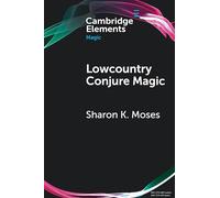 Lowcountry Conjure Magic: Historical Archaeology on a Plantation Slave Quarter (Elements in Magic)