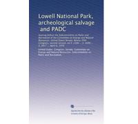 Lowell National Park, archeological salvage, and PADC: hearing before the Subcommittee on Parks and Recreation of the Committee on Energy and Natural ... ... S. 2699 ... S. 2817 ... April 6, 1978