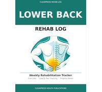 Lower Back Rehab Log: 52-W xercise & Recovery Tracker - Sessions, Load, Pain Scoring & Monthly Progress