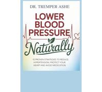 Lower Blood Pressure NATURALLY: 10 Proven Strategies to Reduce Hypertension, Protect Your Heart, and Avoid Medication (Dr. Tremper Health Books)