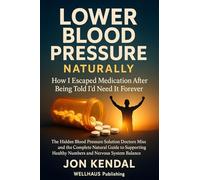 Lower Blood Pressure Naturally-- How I Escaped Medication After Being Told I’d Need It Forever: The Hidden BP Nervous System Connection and Proven Natural Guide to Supporting Healthy Numbers