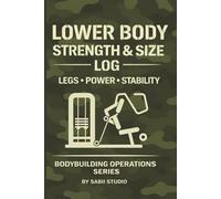 Lower Body Strength & Size Log: Legs · Power · Stability Bodybuilding, Operations Series.