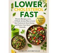 Lower Cholesterol Fast: Proven Recipes and a 4-Week Action Plan to Lower Bad Cholesterol, Boost Energy, and Protect Your Heart Naturally