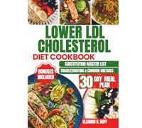 Lower LDL Cholesterol Diet Cookbook: Delicious Heart-Healthy Recipes Featuring a 30-Day Meal Plan to Promote Cardiovascular Wellness.
