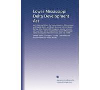 Lower Mississippi Delta Development Act: Joint hearing before the committees on Environment and Public Works and Small Business, United States Senate, ... Delta Development Commission, June 28, 1988