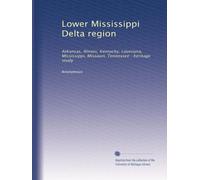 Lower Mississippi Delta region: Arkansas, Illinois, Kentucky, Louisiana, Mississippi, Missouri, Tennessee : heritage study