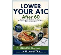 LOWER YOUR A1C AFTER 60: Simple, Sustainable Habits for Steadier Blood Sugar, Better Energy, and Healthy Aging-Without Extreme Diets (Health Made Simple)