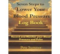 Lower Your Blood Pressure Monitoring Log Book (Seven Steps To Success)