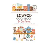 Lowfod Cookbook for One Person: Quick Recipes to Support a Simple and Lasting Diet