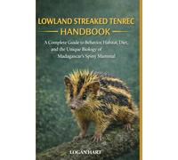 Lowland Streaked Tenrec Handbook: A Complete Guide to Behavior, Habitat, Diet, and the Unique Biology of Madagascar’s Spiny Mammal