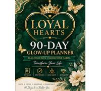 Loyal Hearts 90-Day Glow-Up Planner: Your Days. Change Your Habits. Transform Your Life.