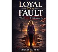 Loyal To A Fault: When Loyalty Is Used Against You (The Personal Power Series)