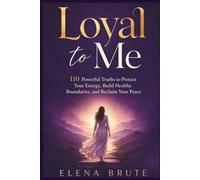 Loyal to Me: 110 Powerful Truths to Protect Your Energy, Build Healthy Boundaries, and Reclaim Your Peace