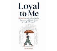 Loyal to Me: 110 truths to stop tolerating what drains you and finally choose yourself without guilt