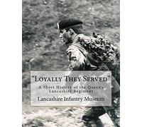 "Loyally They Served": A Short History of the Queen's Lancashire Regiment