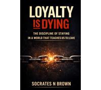 Loyalty Is Dying: The Discipline of Staying in a World That Teaches Us to Leave