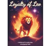 Loyalty of Leo: A collection of 34 Leo of the Zodiac coloring pages for adults. (Zodiac Coloring Books for Adults)
