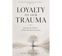 LOYALTY TO OUR TRAUMA: Breaking the Illusion of who you had to become