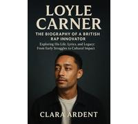 Loyle Carner: The Biography of a British Rap Innovator: Exploring His Life, Lyrics, and Legacy: From Early Struggles to Cultural Impact