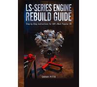 LS-SERIES ENGINE REBUILD GUIDE: Step-by-Step Instructions for GM's Most Popular V8
