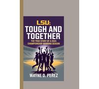 LSU: Tough and Together:The True Story of a 2025 Championship-Winning Season.
